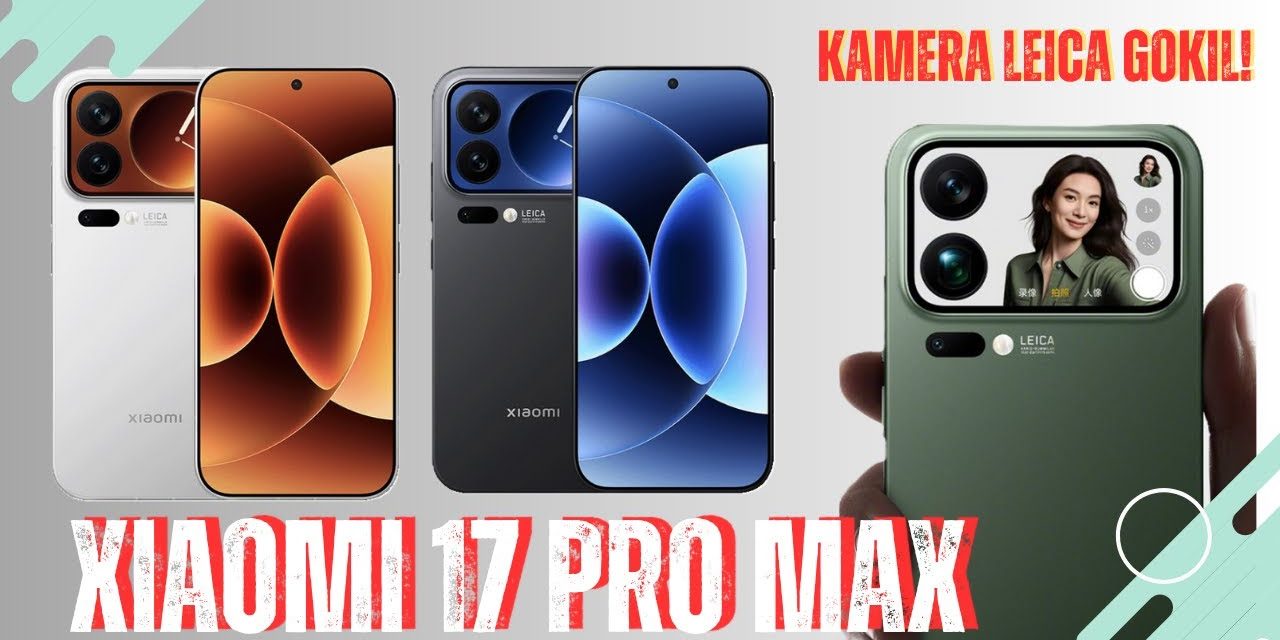 Xiaomi 17 Pro Max: Flagship Inovatif Dengan Dual Layar Canggih