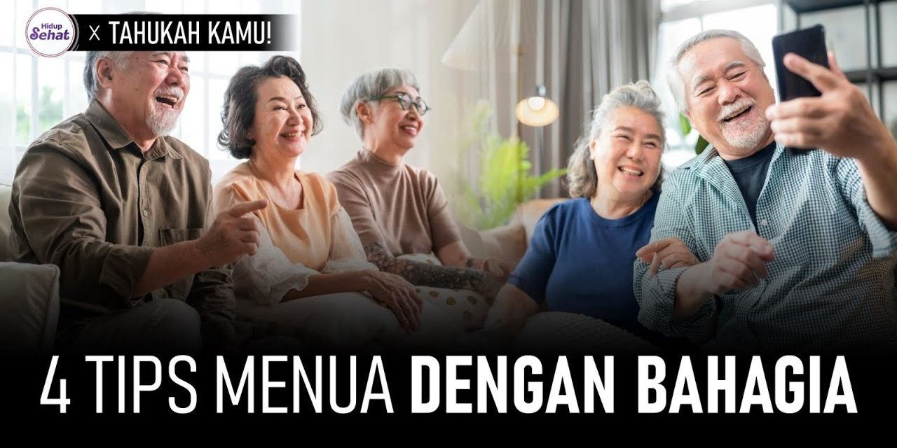 Tips Menua Dengan Sehat Untuk Kehidupan Yang Lebih Bermakna