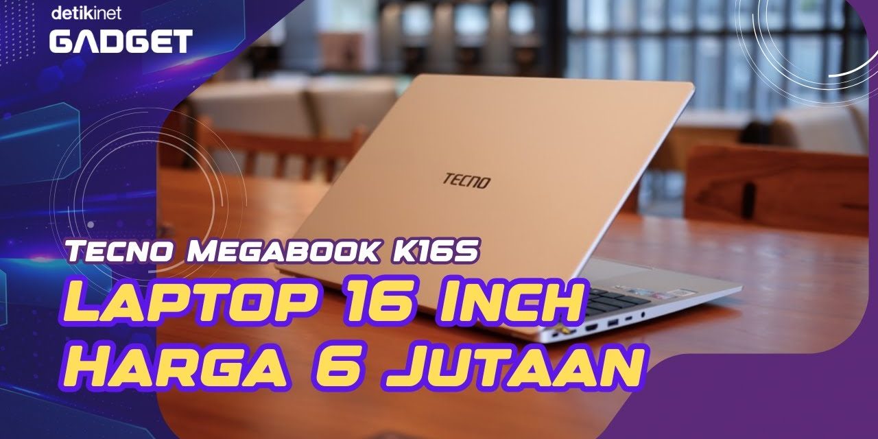 TECNO MEGABOOK K16S Hadir Di Indonesia, Harga Rp6 Juta